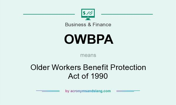 What does OWBPA mean? It stands for Older Workers Benefit Protection Act of 1990