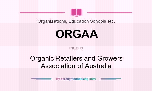 What does ORGAA mean? It stands for Organic Retailers and Growers Association of Australia