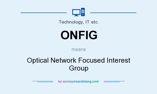 What does ONFIG mean? It stands for Optical Network Focused Interest Group