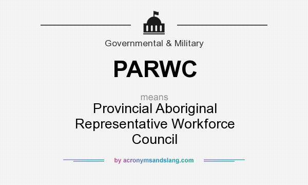 What does PARWC mean? It stands for Provincial Aboriginal Representative Workforce Council
