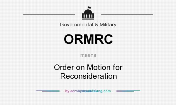 What does ORMRC mean? It stands for Order on Motion for Reconsideration