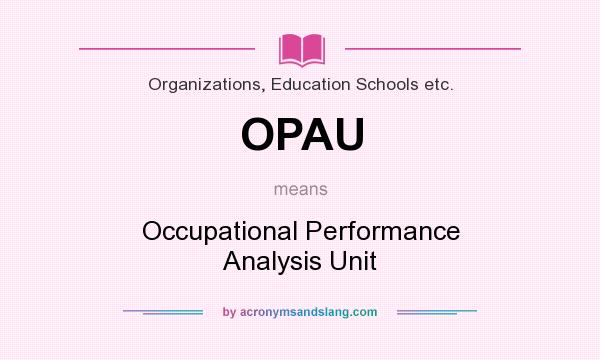 What does OPAU mean? It stands for Occupational Performance Analysis Unit