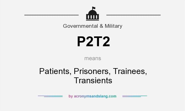 What does P2T2 mean? It stands for Patients, Prisoners, Trainees, Transients