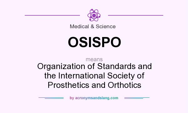 What does OSISPO mean? It stands for Organization of Standards and the International Society of Prosthetics and Orthotics
