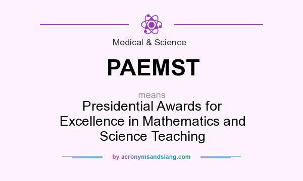 What does PAEMST mean? It stands for Presidential Awards for Excellence in Mathematics and Science Teaching