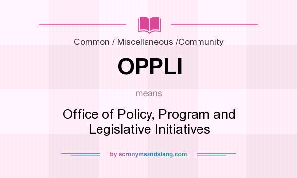 What does OPPLI mean? It stands for Office of Policy, Program and Legislative Initiatives