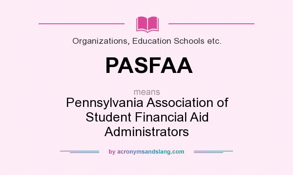 What does PASFAA mean? It stands for Pennsylvania Association of Student Financial Aid Administrators