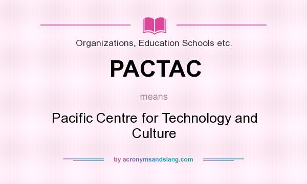 What does PACTAC mean? It stands for Pacific Centre for Technology and Culture