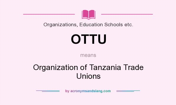 What does OTTU mean? It stands for Organization of Tanzania Trade Unions