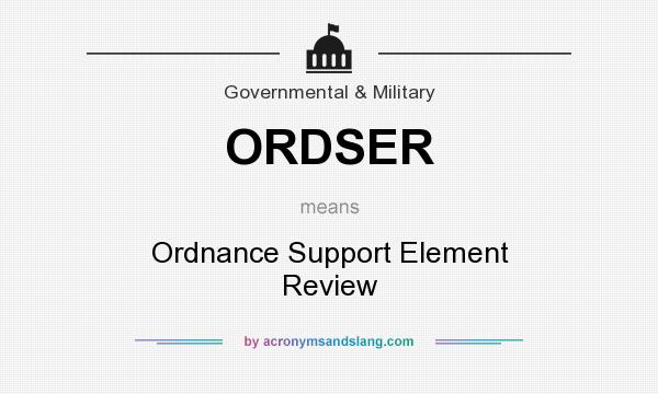 What does ORDSER mean? It stands for Ordnance Support Element Review