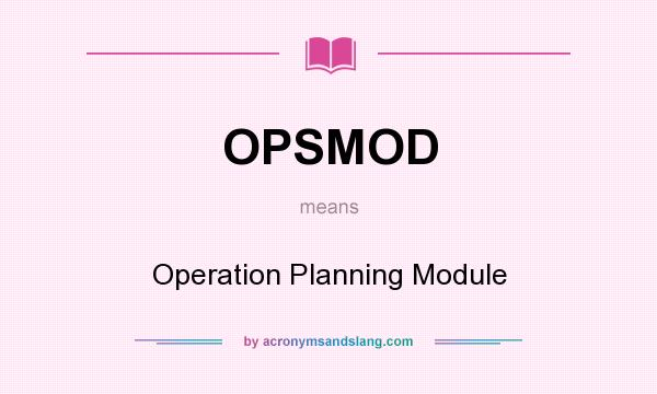 What does OPSMOD mean? It stands for Operation Planning Module
