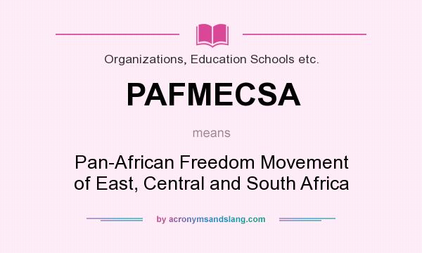 What does PAFMECSA mean? It stands for Pan-African Freedom Movement of East, Central and South Africa