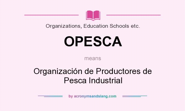 What does OPESCA mean? It stands for Organización de Productores de Pesca Industrial