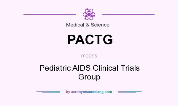 What does PACTG mean? It stands for Pediatric AIDS Clinical Trials Group