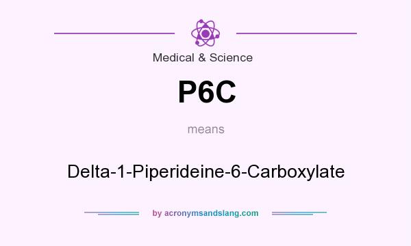 What does P6C mean? It stands for Delta-1-Piperideine-6-Carboxylate