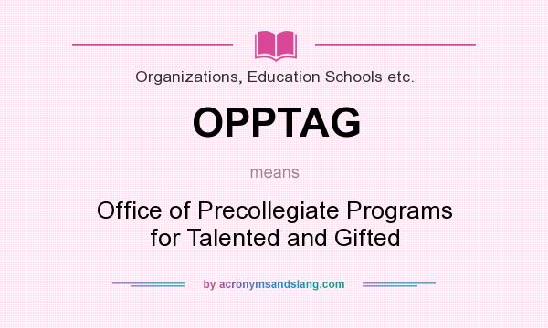 What does OPPTAG mean? It stands for Office of Precollegiate Programs for Talented and Gifted