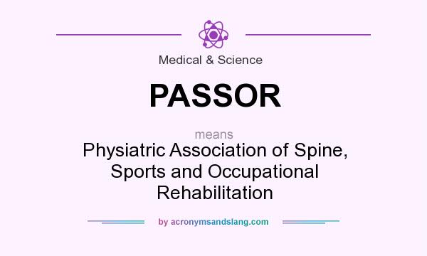 What does PASSOR mean? It stands for Physiatric Association of Spine, Sports and Occupational Rehabilitation