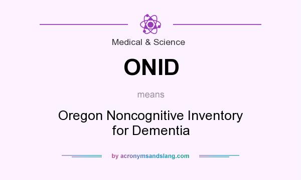 What does ONID mean? It stands for Oregon Noncognitive Inventory for Dementia