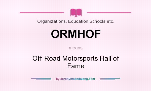 What does ORMHOF mean? It stands for Off-Road Motorsports Hall of Fame