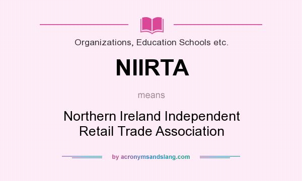 What does NIIRTA mean? It stands for Northern Ireland Independent Retail Trade Association