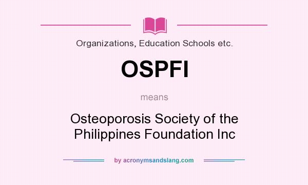 What does OSPFI mean? It stands for Osteoporosis Society of the Philippines Foundation Inc