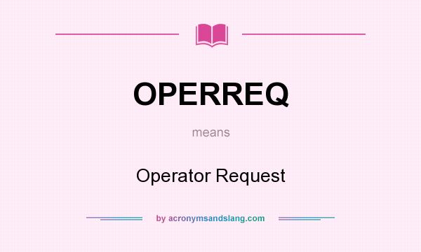 What does OPERREQ mean? It stands for Operator Request