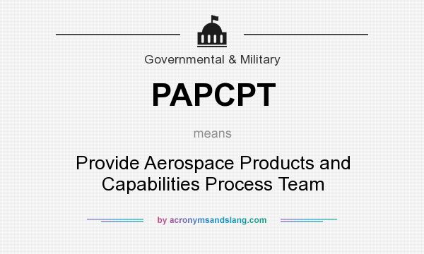 What does PAPCPT mean? It stands for Provide Aerospace Products and Capabilities Process Team