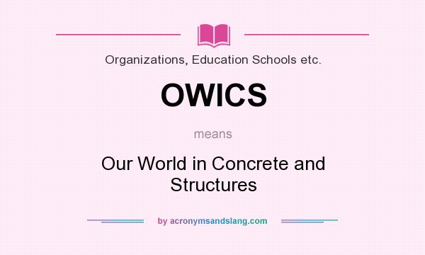 What does OWICS mean? It stands for Our World in Concrete and Structures