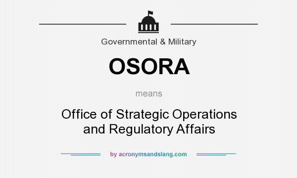 What does OSORA mean? It stands for Office of Strategic Operations and Regulatory Affairs