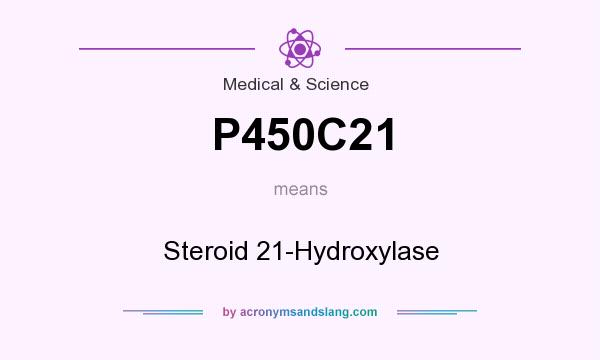What does P450C21 mean? It stands for Steroid 21-Hydroxylase
