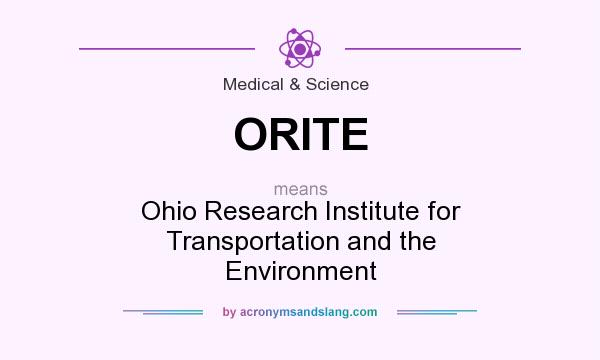What does ORITE mean? It stands for Ohio Research Institute for Transportation and the Environment