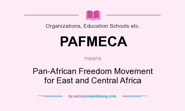What does PAFMECA mean? It stands for Pan-African Freedom Movement for East and Central Africa