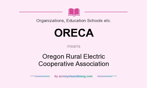 What does ORECA mean? It stands for Oregon Rural Electric Cooperative Association