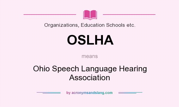 What does OSLHA mean? It stands for Ohio Speech Language Hearing Association