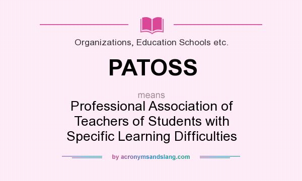 What does PATOSS mean? It stands for Professional Association of Teachers of Students with Specific Learning Difficulties
