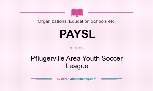 What does PAYSL mean? It stands for Pflugerville Area Youth Soccer League