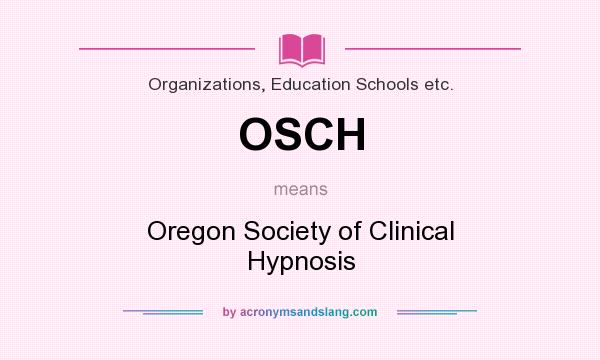 What does OSCH mean? It stands for Oregon Society of Clinical Hypnosis