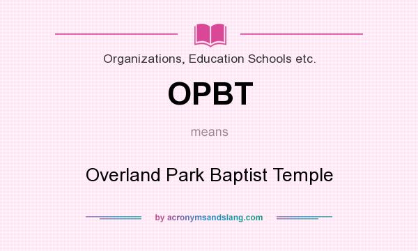 What does OPBT mean? It stands for Overland Park Baptist Temple
