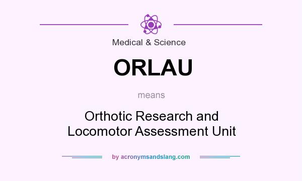 What does ORLAU mean? It stands for Orthotic Research and Locomotor Assessment Unit
