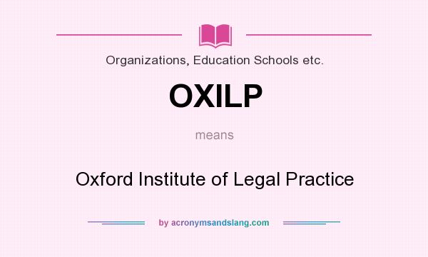 What does OXILP mean? It stands for Oxford Institute of Legal Practice