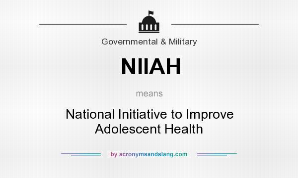 What does NIIAH mean? It stands for National Initiative to Improve Adolescent Health