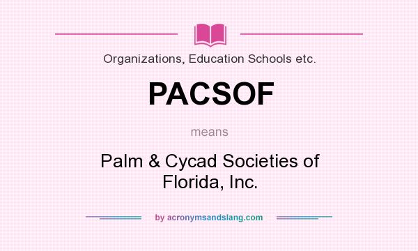 What does PACSOF mean? It stands for Palm & Cycad Societies of Florida, Inc.