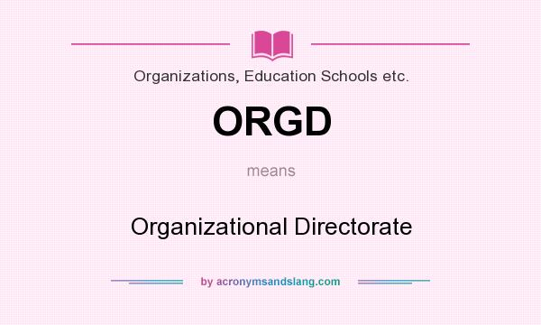 What does ORGD mean? It stands for Organizational Directorate
