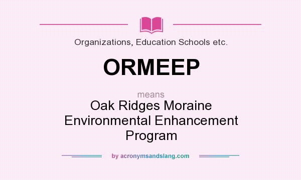 What does ORMEEP mean? It stands for Oak Ridges Moraine Environmental Enhancement Program
