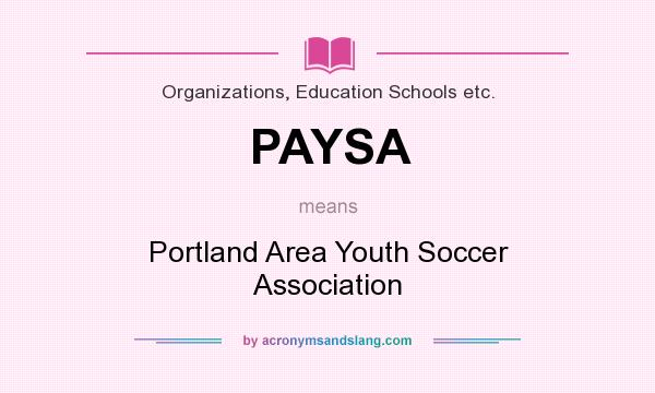 What does PAYSA mean? It stands for Portland Area Youth Soccer Association