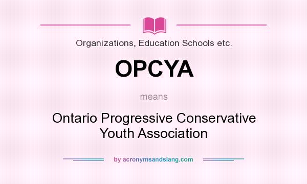 What does OPCYA mean? It stands for Ontario Progressive Conservative Youth Association