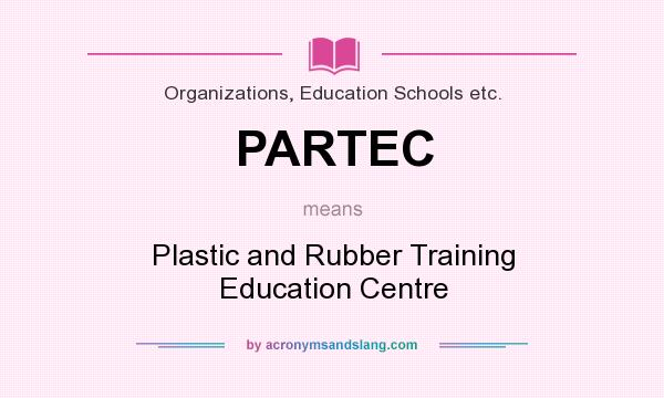 What does PARTEC mean? It stands for Plastic and Rubber Training Education Centre
