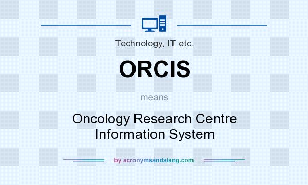 What does ORCIS mean? It stands for Oncology Research Centre Information System