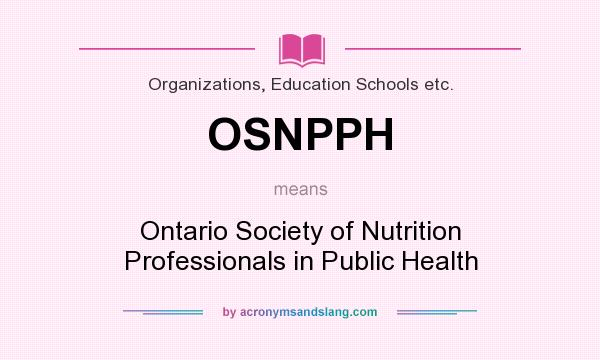 What does OSNPPH mean? It stands for Ontario Society of Nutrition Professionals in Public Health