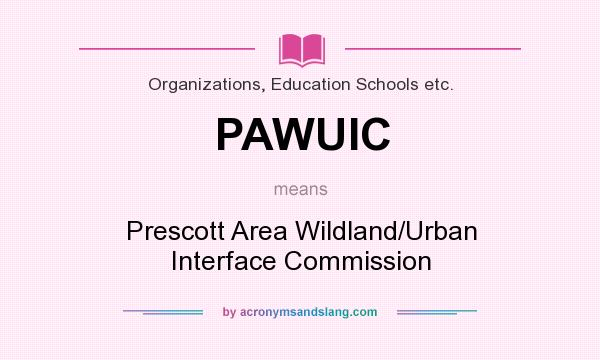 What does PAWUIC mean? It stands for Prescott Area Wildland/Urban Interface Commission